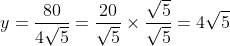 y=\frac{80}{4\sqrt{5}}=\frac{20}{\sqrt{5}}\times \frac{\sqrt{5}}{\sqrt{5}}=4\sqrt{5}